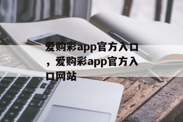 爱购彩app官方入口，爱购彩app官方入口网站