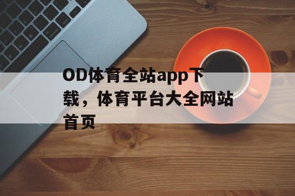 OD体育全站app下载，体育平台大全网站首页