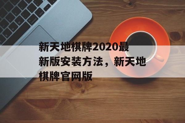 新天地棋牌2020最新版安装方法，新天地棋牌官网版