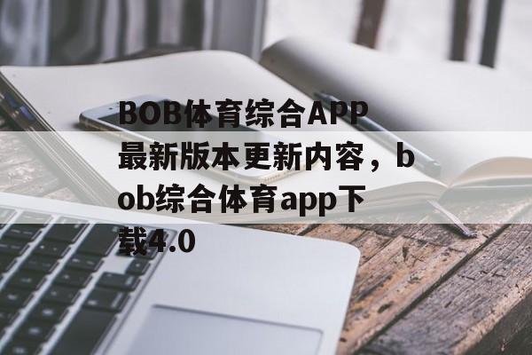 BOB体育综合APP最新版本更新内容，bob综合体育app下载4.0